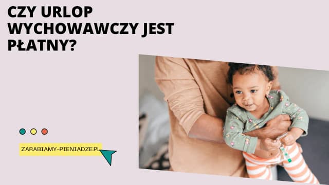 Czy urlop wychowawczy jest płatny? Sprawdź, na co możesz liczyć i jakie są warunki Czy urlop wychowawczy jest płatny? Sprawdź, na co możesz liczyć i jakie są warunki